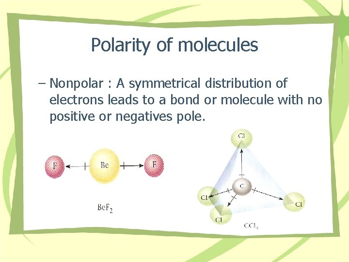 Polarity of molecules – Nonpolar : A symmetrical distribution of electrons leads to a