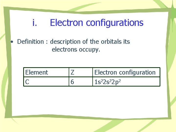 i. Electron configurations • Definition : description of the orbitals its electrons occupy. Element