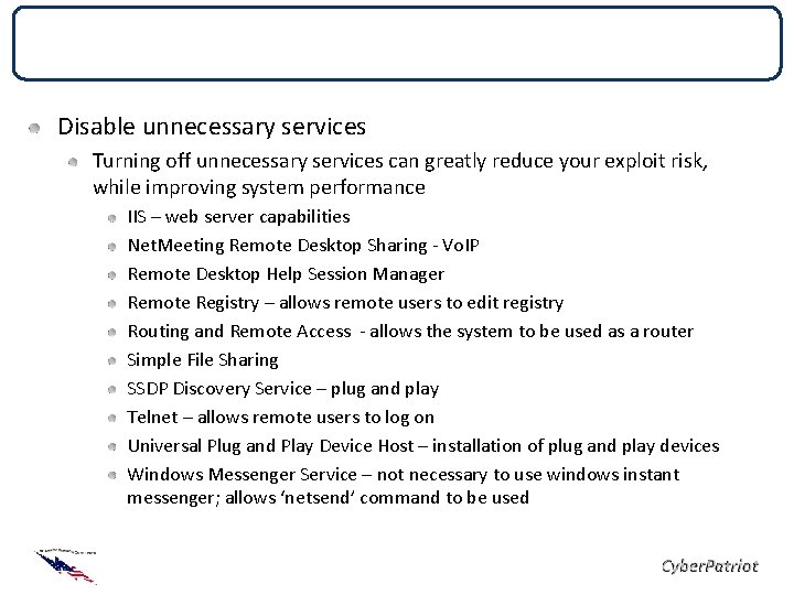 Services Disable unnecessary services Turning off unnecessary services can greatly reduce your exploit risk,