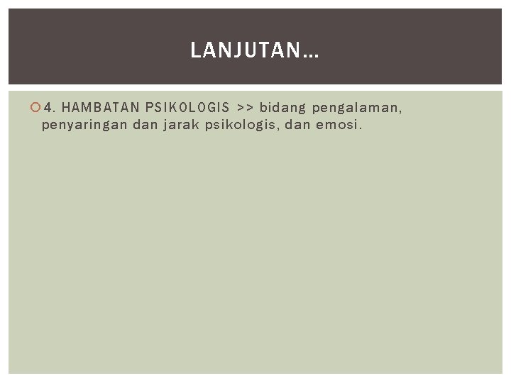 LANJUTAN… 4. HAMBATAN PSIKOLOGIS >> bidang pengalaman, penyaringan dan jarak psikologis, dan emosi. 