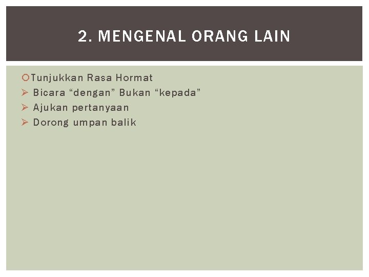 2. MENGENAL ORANG LAIN Tunjukkan Rasa Hormat Ø Bicara “dengan” Bukan “kepada” Ø Ajukan