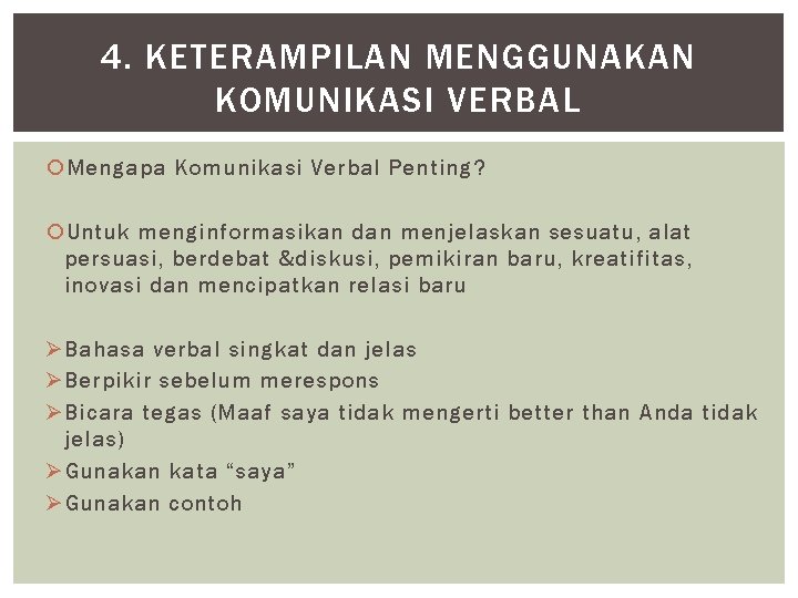 4. KETERAMPILAN MENGGUNAKAN KOMUNIKASI VERBAL Mengapa Komunikasi Verbal Penting? Untuk menginformasikan dan menjelaskan sesuatu,