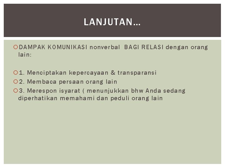 LANJUTAN… DAMPAK KOMUNIKASI nonverbal BAGI RELASI dengan orang lain: 1. Menciptakan kepercayaan & transparansi