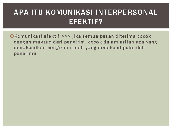 APA ITU KOMUNIKASI INTERPERSONAL EFEKTIF? Komunikasi efektif >>> jika semua pesan diterima cocok dengan