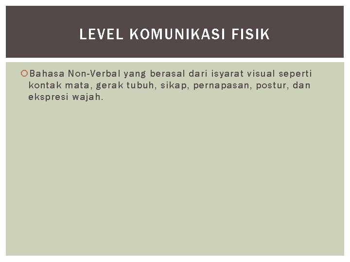 LEVEL KOMUNIKASI FISIK Bahasa Non-Verbal yang berasal dari isyarat visual seperti kontak mata, gerak