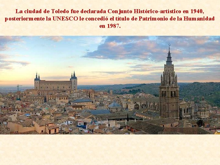La ciudad de Toledo fue declarada Conjunto Histórico-artístico en 1940, posteriormente la UNESCO le