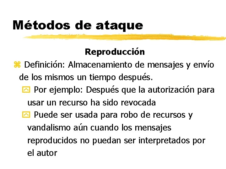 Métodos de ataque Reproducción z Definición: Almacenamiento de mensajes y envío de los mismos