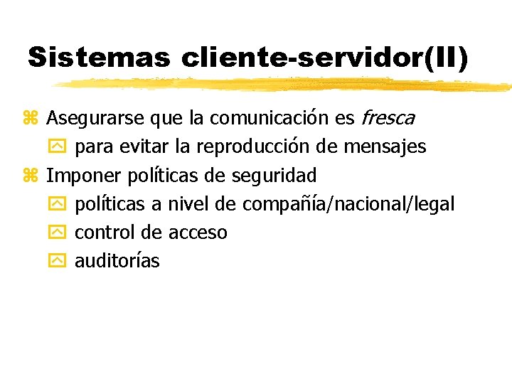 Sistemas cliente-servidor(II) z Asegurarse que la comunicación es fresca para evitar la reproducción de