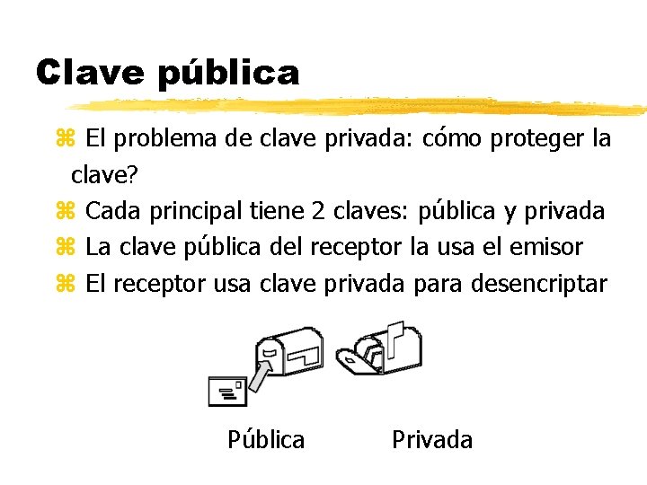 Clave pública z El problema de clave privada: cómo proteger la clave? z Cada