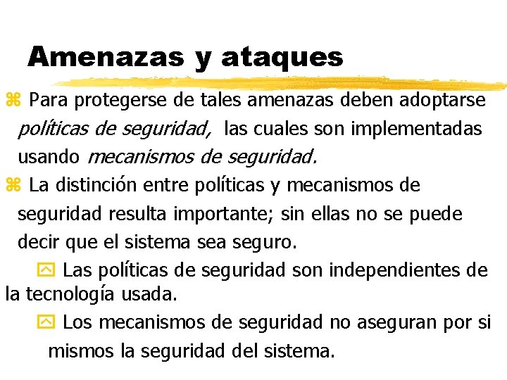 Amenazas y ataques z Para protegerse de tales amenazas deben adoptarse políticas de seguridad,