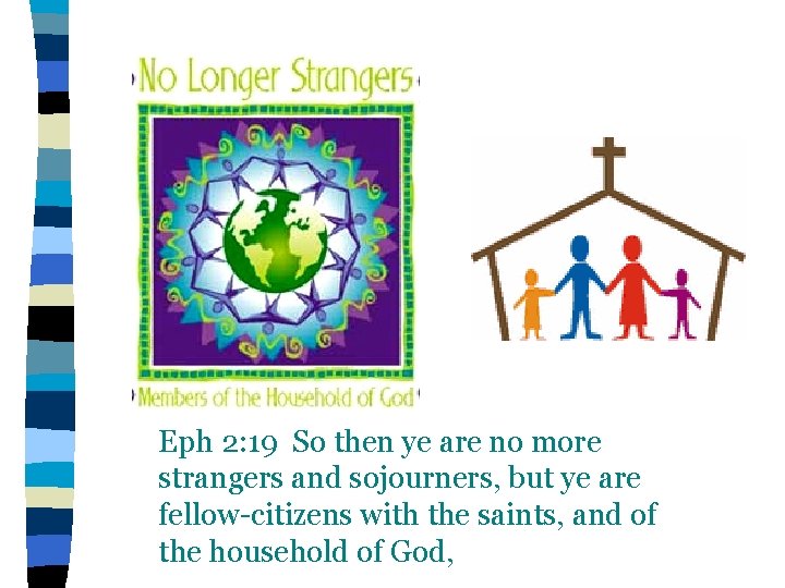 Eph 2: 19 So then ye are no more strangers and sojourners, but ye