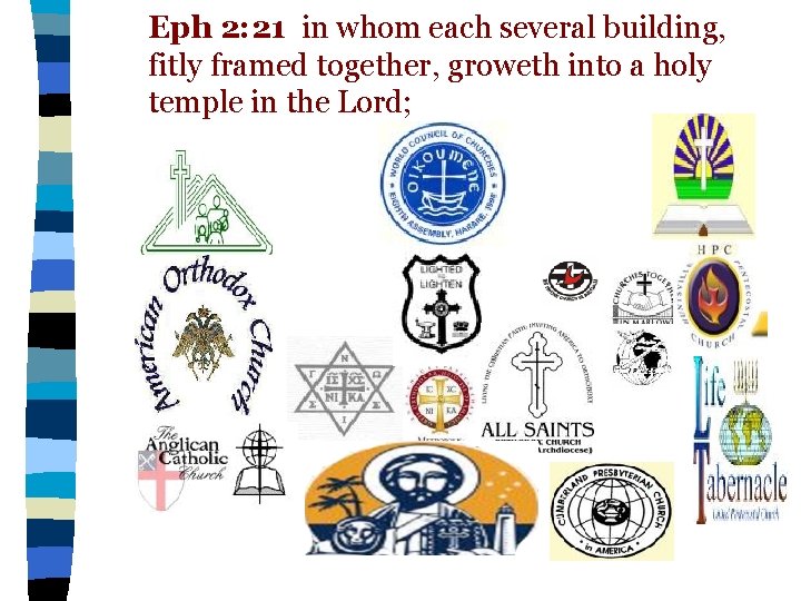 Eph 2: 21 in whom each several building, fitly framed together, groweth into a