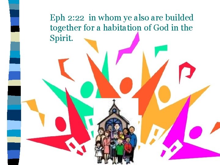 Eph 2: 22 in whom ye also are builded together for a habitation of