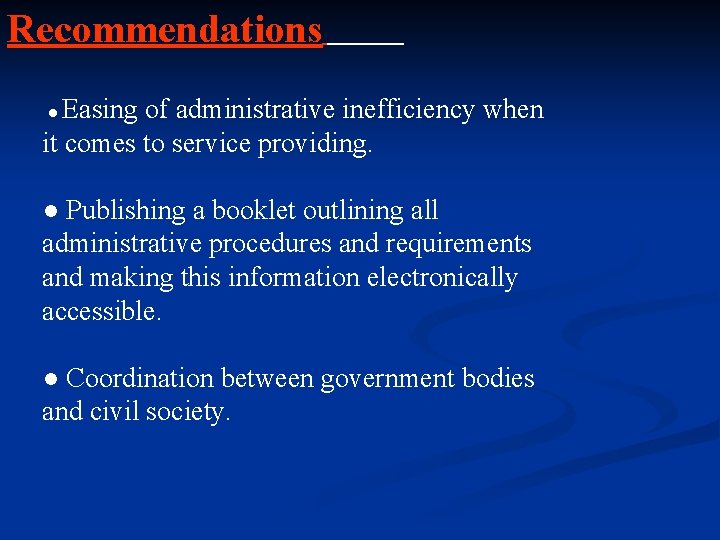 Recommendations ● Easing of administrative inefficiency when it comes to service providing. ● Publishing