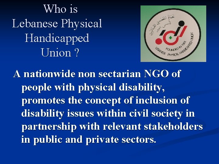 Who is Lebanese Physical Handicapped Union ? A nationwide non sectarian NGO of people