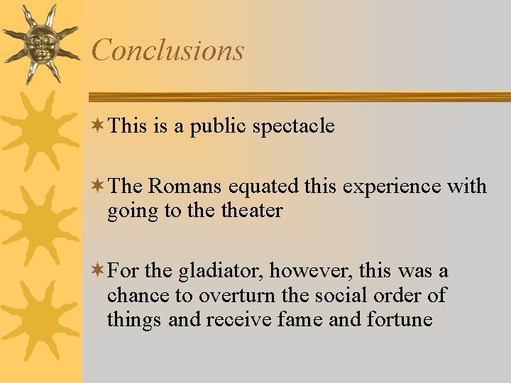 Conclusions ¬This is a public spectacle ¬The Romans equated this experience with going to