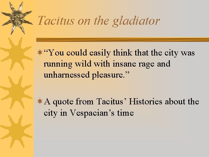 Tacitus on the gladiator ¬“You could easily think that the city was running wild