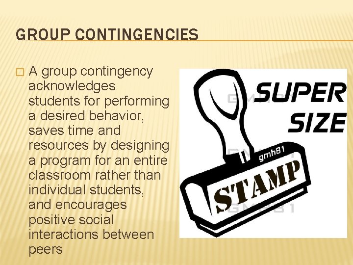 GROUP CONTINGENCIES � A group contingency acknowledges students for performing a desired behavior, saves
