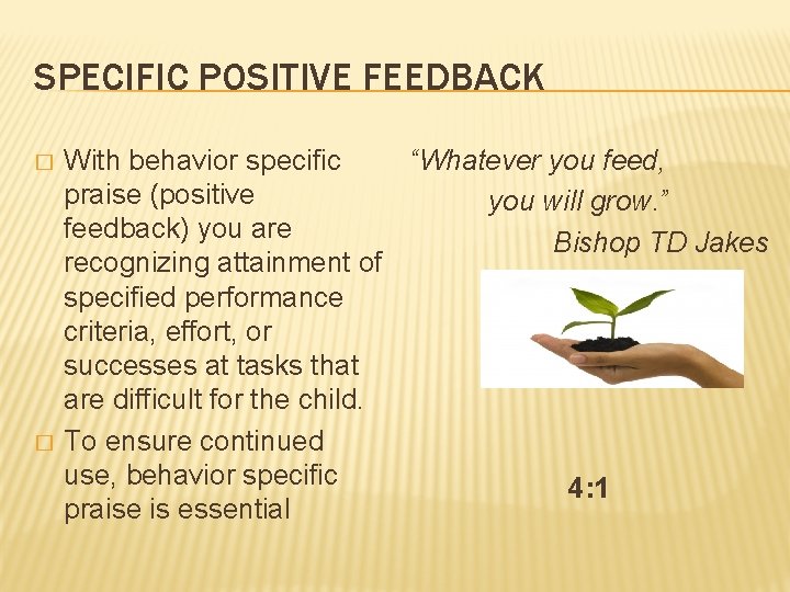 SPECIFIC POSITIVE FEEDBACK � � With behavior specific “Whatever you feed, praise (positive you
