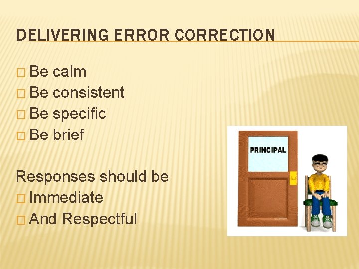 DELIVERING ERROR CORRECTION � Be calm � Be consistent � Be specific � Be