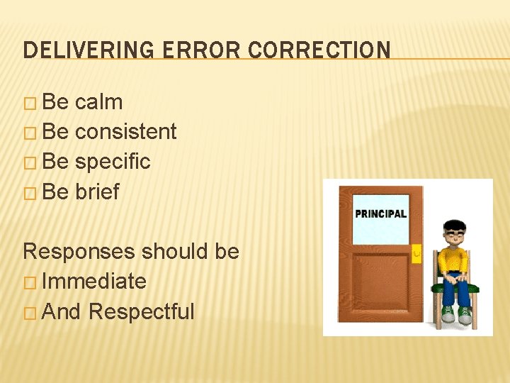 DELIVERING ERROR CORRECTION � Be calm � Be consistent � Be specific � Be