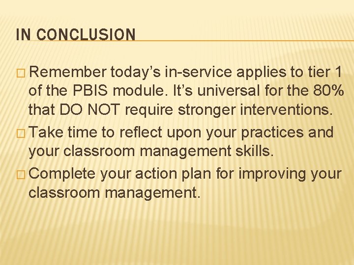 IN CONCLUSION � Remember today’s in-service applies to tier 1 of the PBIS module.