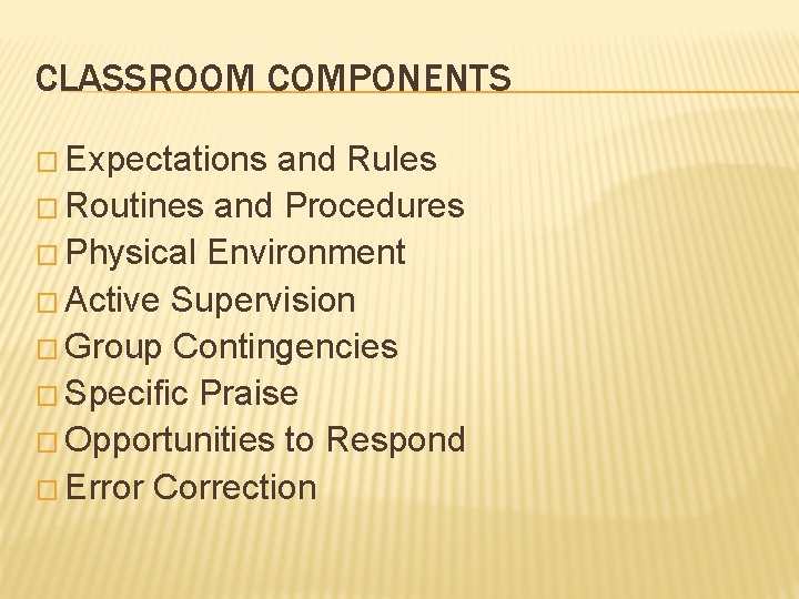 CLASSROOM COMPONENTS � Expectations and Rules � Routines and Procedures � Physical Environment �