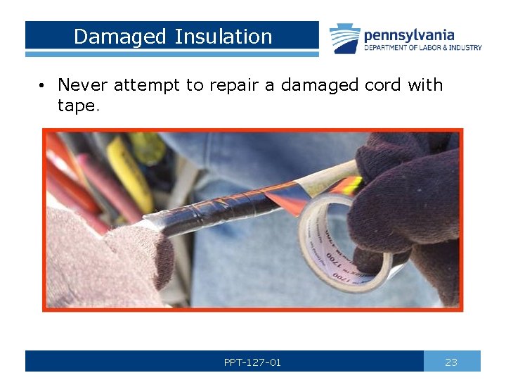 Damaged Insulation • Never attempt to repair a damaged cord with tape. PPT-127 -01