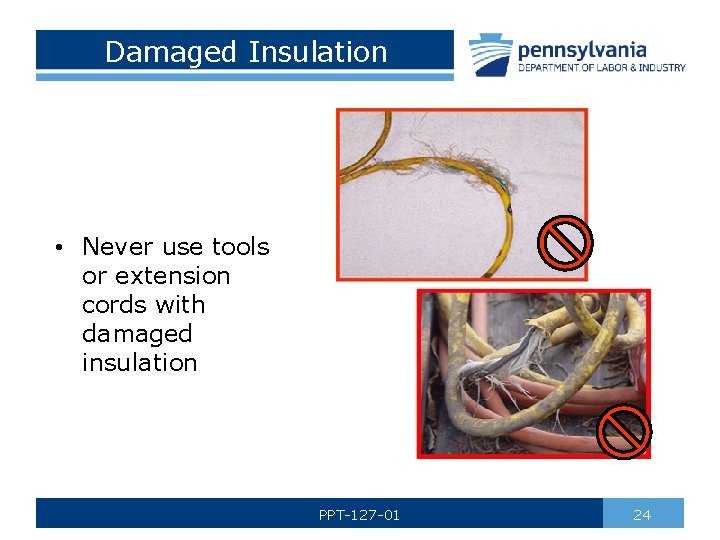 Damaged Insulation • Never use tools or extension cords with damaged insulation PPT-127 -01