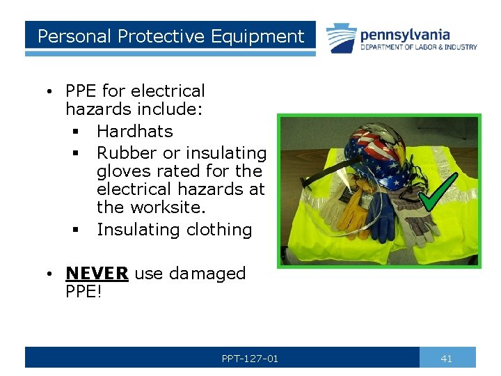 Personal Protective Equipment • PPE for electrical hazards include: § Hardhats § Rubber or