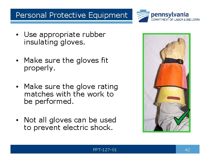 Personal Protective Equipment • Use appropriate rubber insulating gloves. • Make sure the gloves