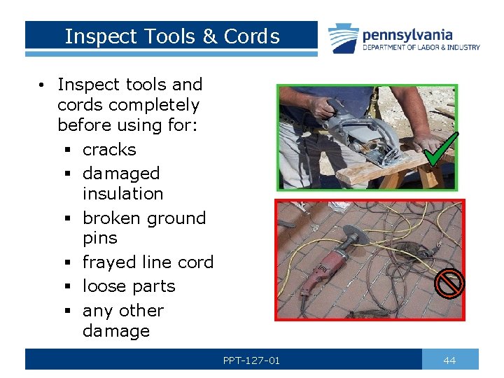 Inspect Tools & Cords • Inspect tools and cords completely before using for: §