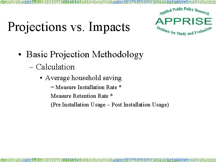 Projections vs. Impacts • Basic Projection Methodology – Calculation • Average household saving =