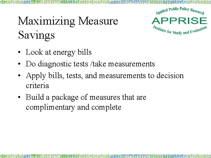 Maximizing Measure Savings • Look at energy bills • Do diagnostic tests /take measurements