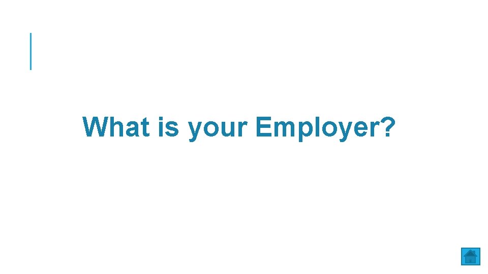 What is your Employer? 