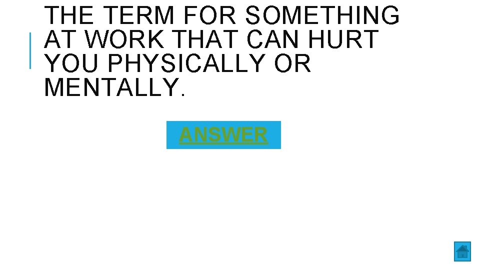 THE TERM FOR SOMETHING AT WORK THAT CAN HURT YOU PHYSICALLY OR MENTALLY. ANSWER