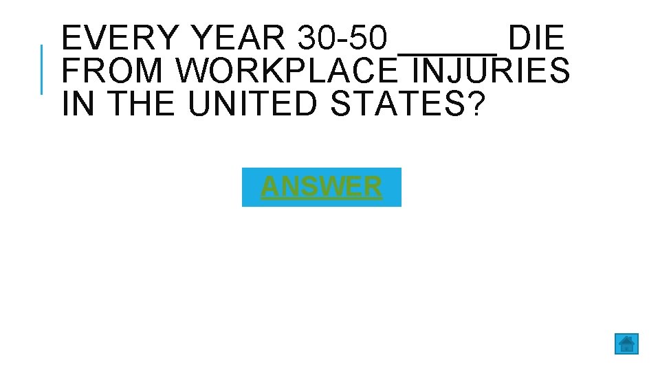 EVERY YEAR 30 -50 _____ DIE FROM WORKPLACE INJURIES IN THE UNITED STATES? ANSWER