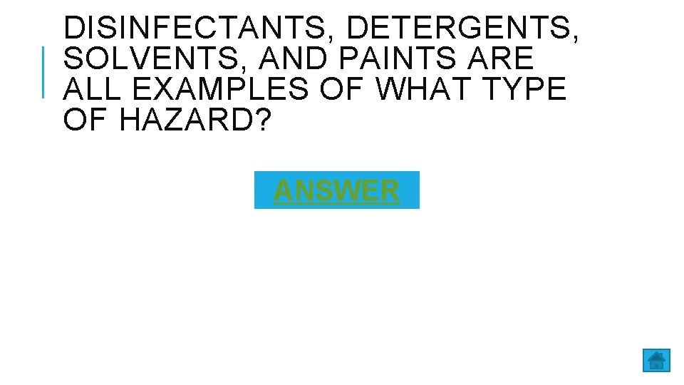 DISINFECTANTS, DETERGENTS, SOLVENTS, AND PAINTS ARE ALL EXAMPLES OF WHAT TYPE OF HAZARD? ANSWER