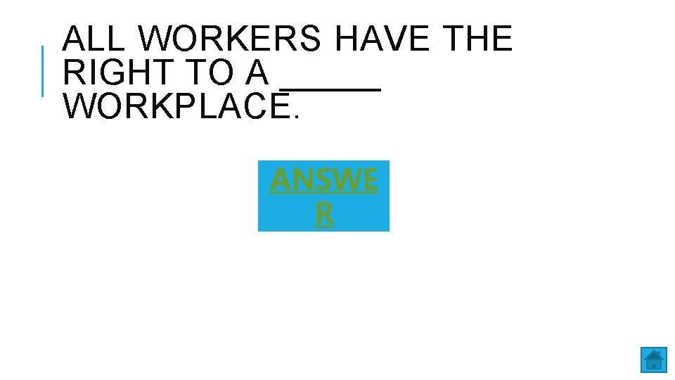 ALL WORKERS HAVE THE RIGHT TO A _____ WORKPLACE. ANSWE R 