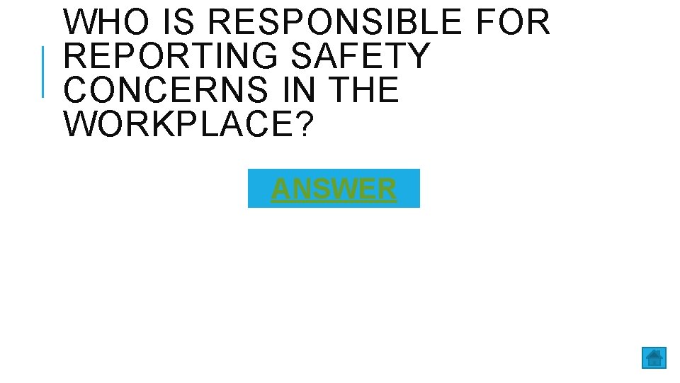 WHO IS RESPONSIBLE FOR REPORTING SAFETY CONCERNS IN THE WORKPLACE? ANSWER 