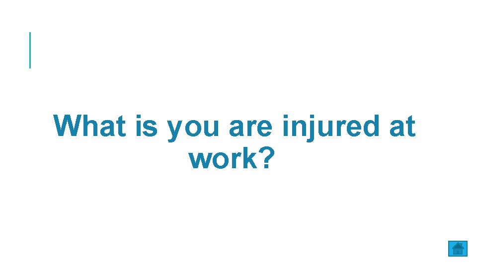 What is you are injured at work? 