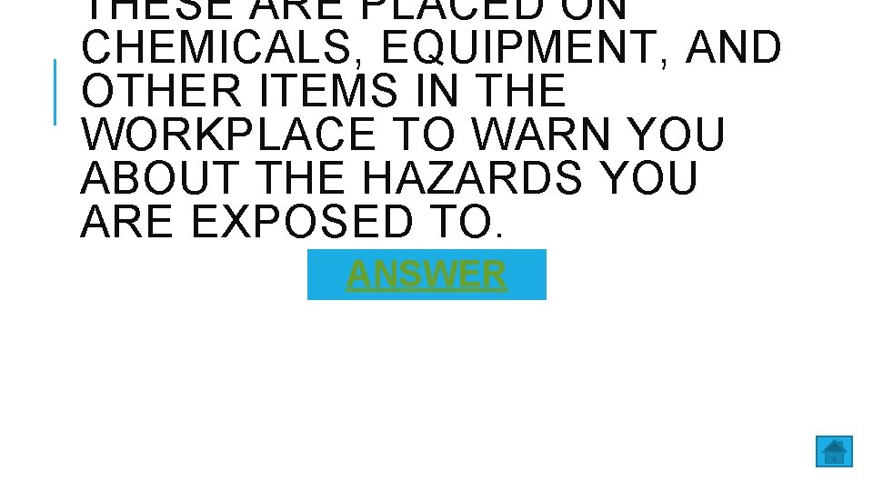 THESE ARE PLACED ON CHEMICALS, EQUIPMENT, AND OTHER ITEMS IN THE WORKPLACE TO WARN