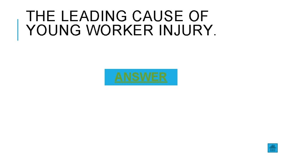 THE LEADING CAUSE OF YOUNG WORKER INJURY. ANSWER 