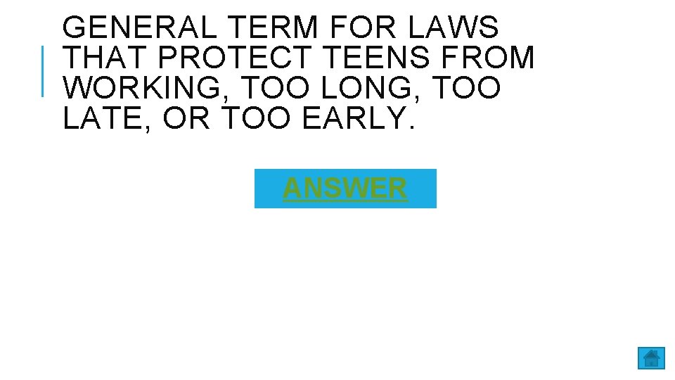 GENERAL TERM FOR LAWS THAT PROTECT TEENS FROM WORKING, TOO LONG, TOO LATE, OR