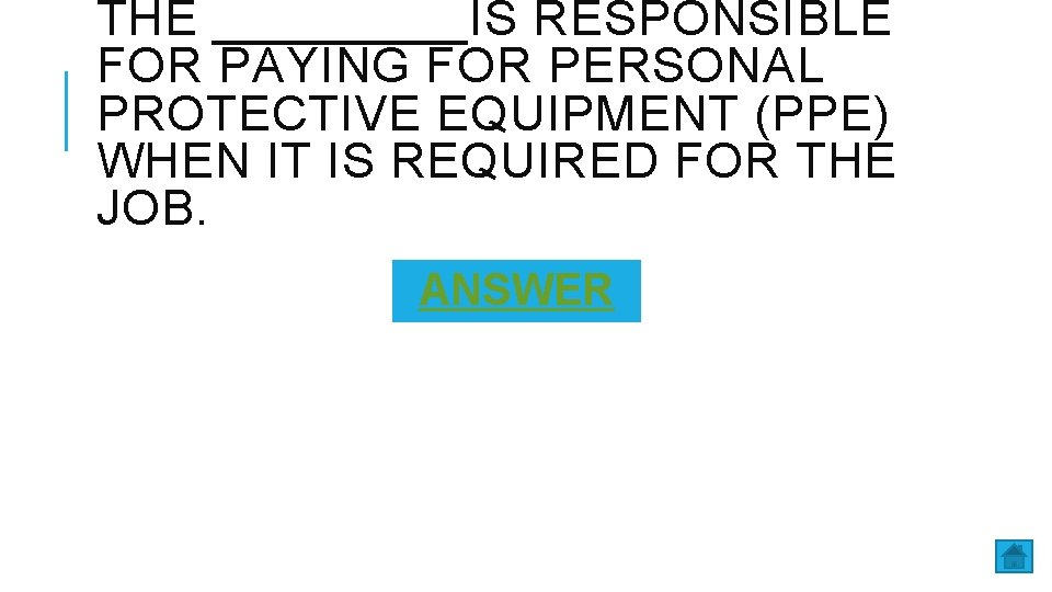 THE _____IS RESPONSIBLE FOR PAYING FOR PERSONAL PROTECTIVE EQUIPMENT (PPE) WHEN IT IS REQUIRED