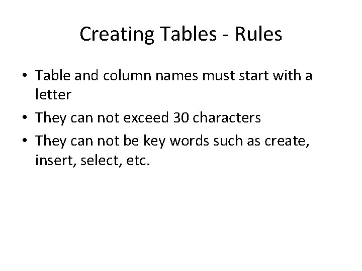 Creating Tables - Rules • Table and column names must start with a letter