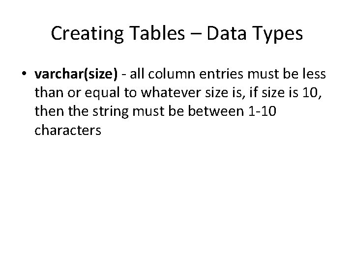 Creating Tables – Data Types • varchar(size) - all column entries must be less
