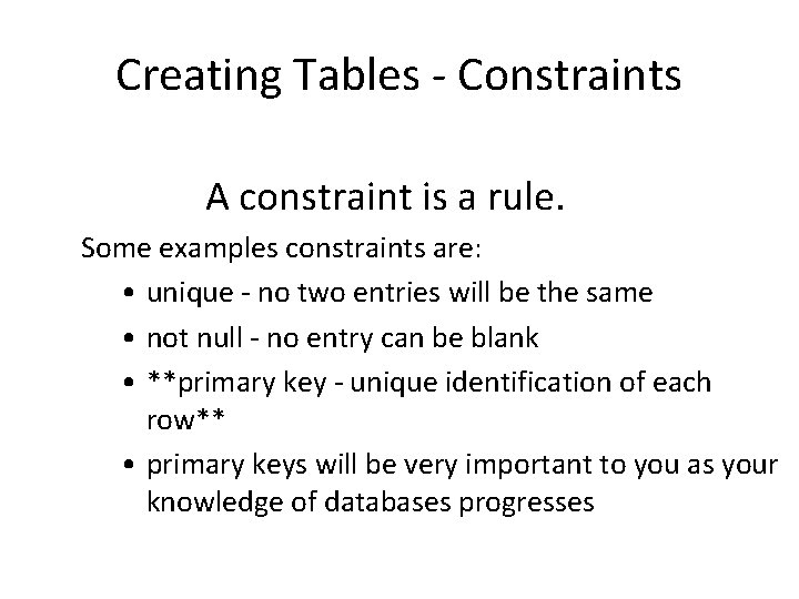 Creating Tables - Constraints A constraint is a rule. Some examples constraints are: •