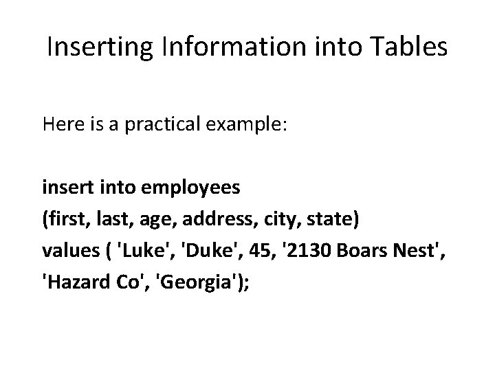 Inserting Information into Tables Here is a practical example: insert into employees (first, last,