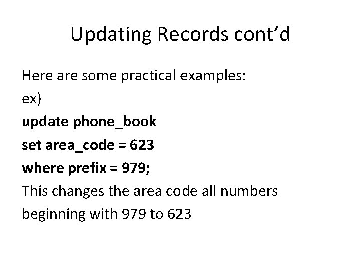 Updating Records cont’d Here are some practical examples: ex) update phone_book set area_code =